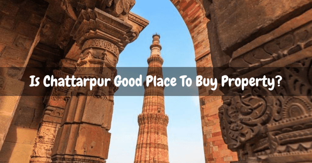 Is Chattarpur Good Place To Buy Property?